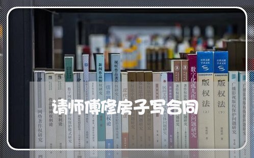 请师傅修房子写合同 请师傅修房子写合同