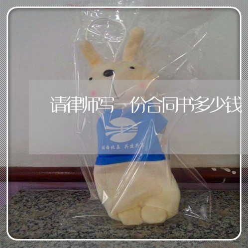 请律师写一份合同书多少钱/2023061626137 请律师写一份合同书多少钱/2023061626137