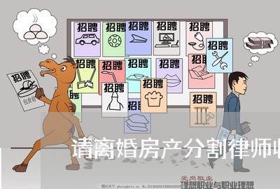 请离婚房产分割律师收费标准 请离婚房产分割律师收费标准