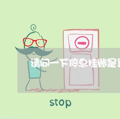 请问一下停息挂账是真的吗/2023022815816 请问一下停息挂账是真的吗/2023022815816