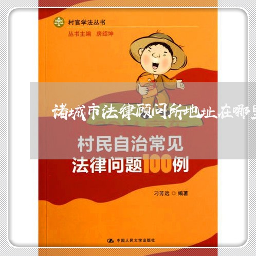 诸城市法律顾问所地址在哪里 诸城市法律顾问所地址在哪里