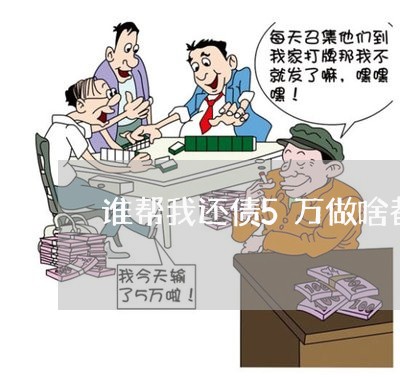 谁帮我还债5万做啥都愿意/2023061904128