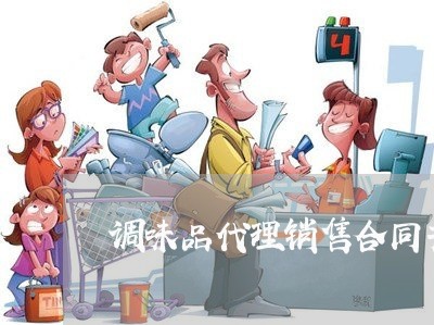 调味品代理销售合同书怎么写/2023060773938 调味品代理销售合同书怎么写/2023060773938