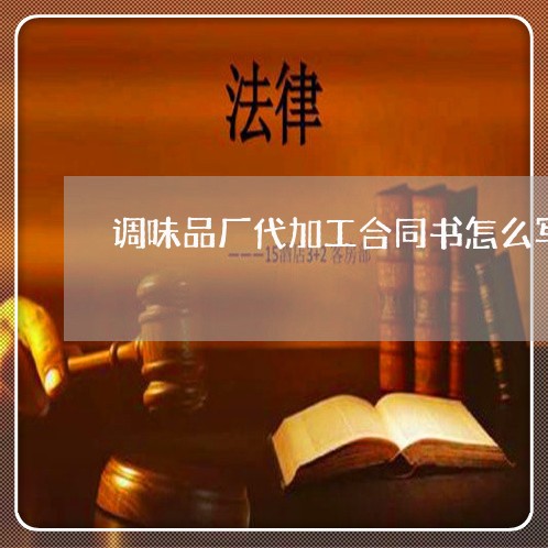 调味品厂代加工合同书怎么写/2023061638471