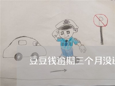 豆豆钱逾期三个月没还怎么办 豆豆钱逾期三个月没还怎么办