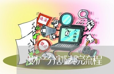 财产分割法院流程 财产分割法院流程