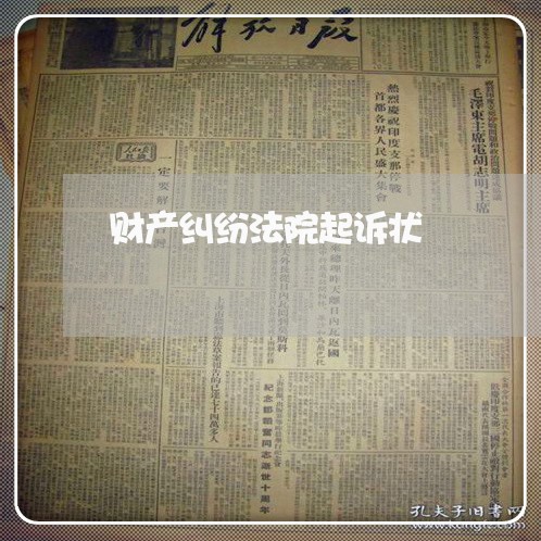 财产纠纷法院起诉状 财产纠纷法院起诉状