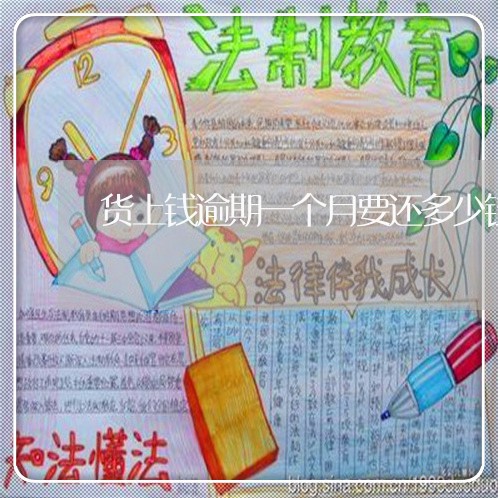 货上钱逾期一个月要还多少钱 货上钱逾期一个月要还多少钱