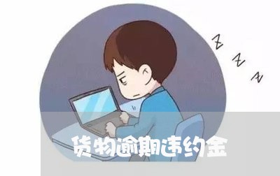 货物逾期违约金 货物逾期违约金