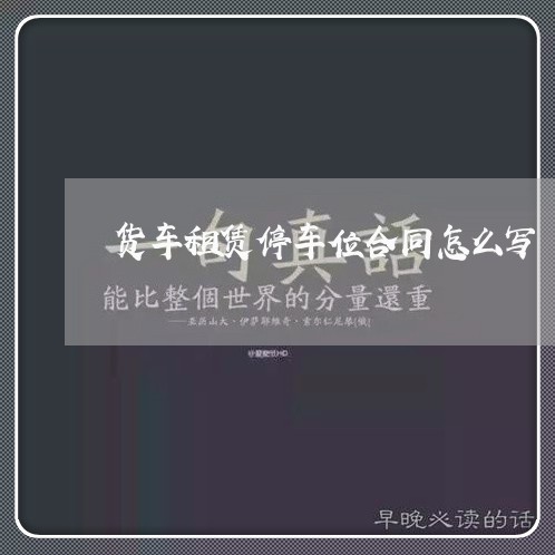 货车租赁停车位合同怎么写/2023042007248 货车租赁停车位合同怎么写/2023042007248