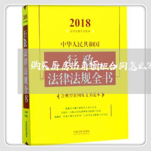 购买厨房拐角橱柜合同怎么写/2023041138260 购买厨房拐角橱柜合同怎么写/2023041138260