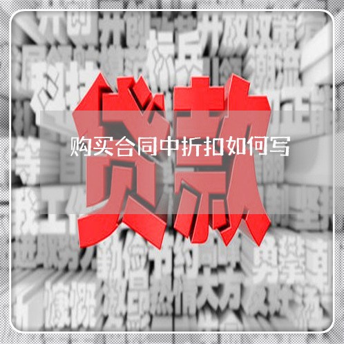 购买合同中折扣如何写/2023022704250 购买合同中折扣如何写/2023022704250