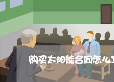 购买太阳能合同怎么写/2023011615816 购买太阳能合同怎么写/2023011615816