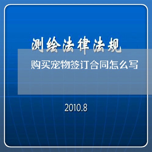 购买宠物签订合同怎么写/2023041618282 购买宠物签订合同怎么写/2023041618282