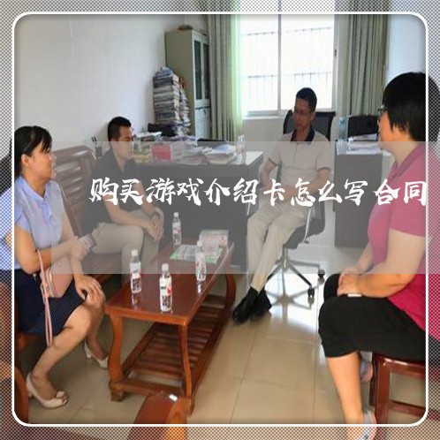 购买游戏介绍卡怎么写合同/2023041025248 购买游戏介绍卡怎么写合同/2023041025248