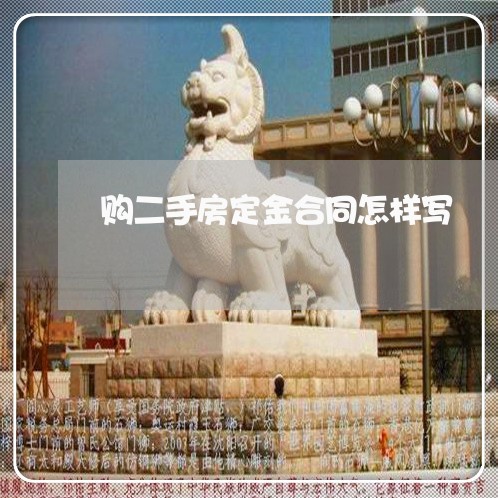 购二手房定金合同怎样写/2023061652825 购二手房定金合同怎样写/2023061652825