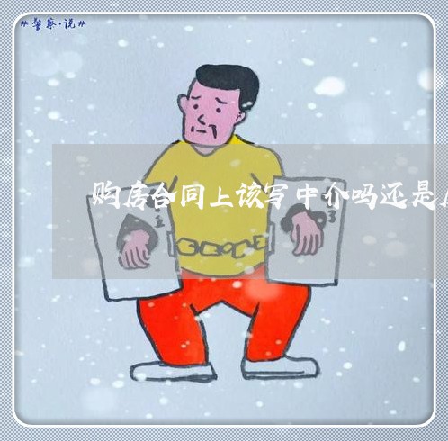 购房合同上该写中介吗还是房东/2023060461825 购房合同上该写中介吗还是房东/2023060461825