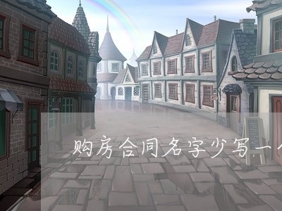 购房合同名字少写一个字/2023061667169