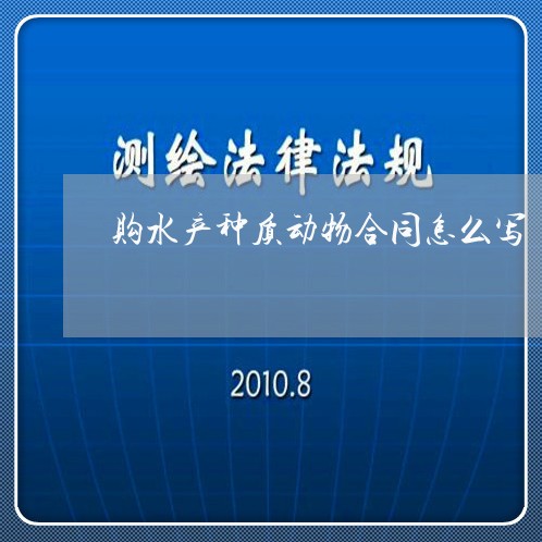 购水产种质动物合同怎么写