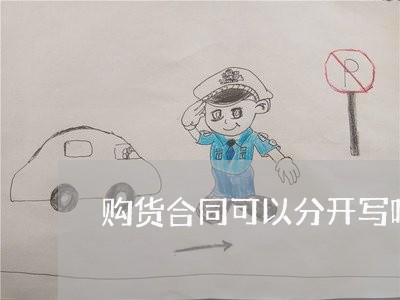 购货合同可以分开写吗吗/2023040406935