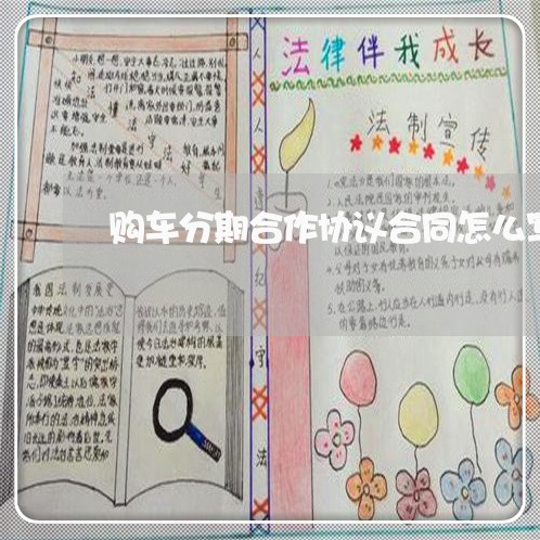 购车分期合作协议合同怎么写/2023041517461 购车分期合作协议合同怎么写/2023041517461