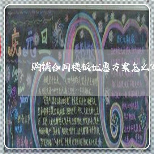 购销合同模板优惠方案怎么写