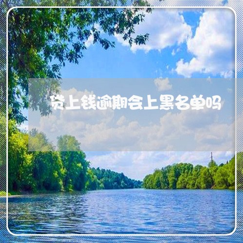 贷上钱逾期会上黑名单吗
