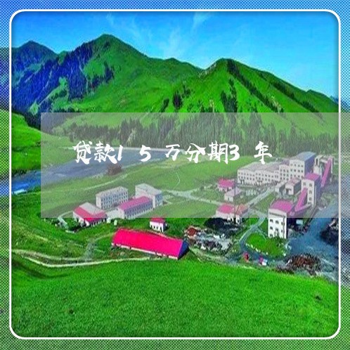 贷款15万分期3年/2023030126378 贷款15万分期3年/2023030126378