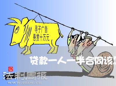贷款一人一半合同该怎么写/2023061561494 贷款一人一半合同该怎么写/2023061561494