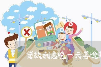 贷款利息晚一天算逾期吗