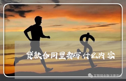 贷款合同里都写什么内容 贷款合同里都写什么内容