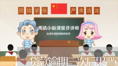 贷款逾期三次后果严重 贷款逾期三次后果严重
