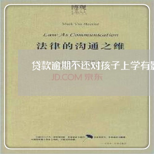 贷款逾期不还对孩子上学有影响吗 贷款逾期不还对孩子上学有影响吗