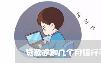贷款逾期几个月银行不通知 贷款逾期几个月银行不通知