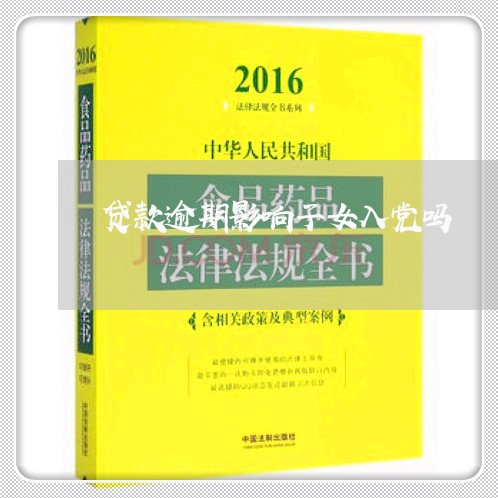 贷款逾期影响子女入党吗 贷款逾期影响子女入党吗