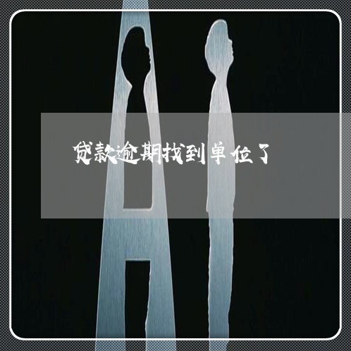 贷款逾期找到单位了