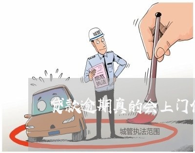贷款逾期真的会上门催收吗/2023022736037 贷款逾期真的会上门催收吗/2023022736037