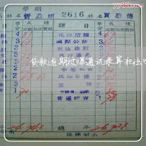 贷款逾期被爆通讯录算犯法吗 贷款逾期被爆通讯录算犯法吗