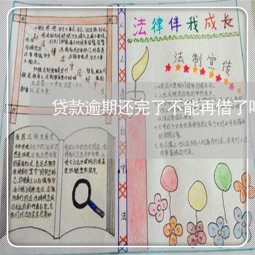 贷款逾期还完了不能再借了吗 贷款逾期还完了不能再借了吗