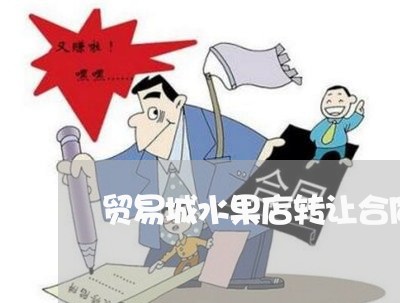 贸易城水果店转让合同怎么写/2023060271696