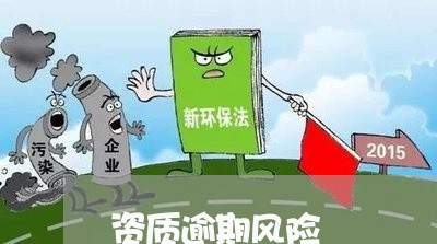 资质逾期风险 资质逾期风险