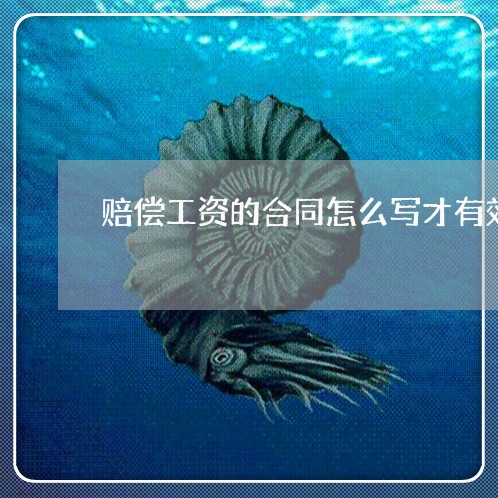 赔偿工资的合同怎么写才有效/2023030437068