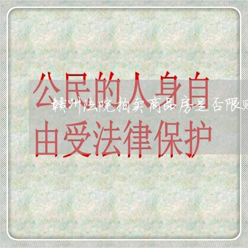 赣州法院拍卖商品房是否限购 赣州法院拍卖商品房是否限购