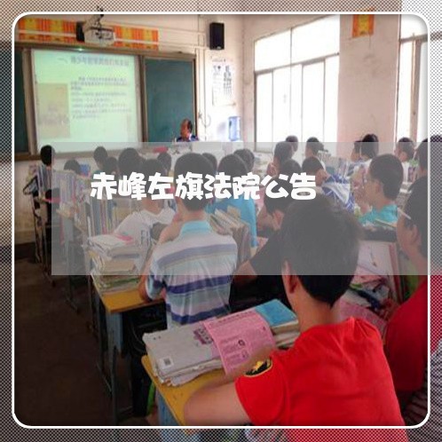 赤峰左旗法院公告 赤峰左旗法院公告