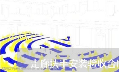 走廊扶手安装验收合同怎么写/2023041217149 走廊扶手安装验收合同怎么写/2023041217149