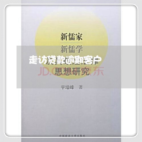 走访贷款逾期客户 走访贷款逾期客户
