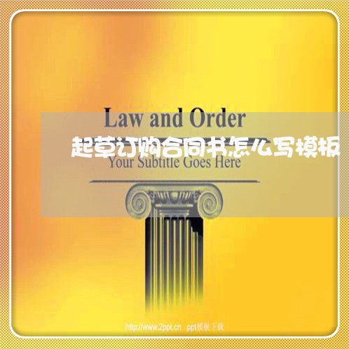 起草订购合同书怎么写模板/2023042392805