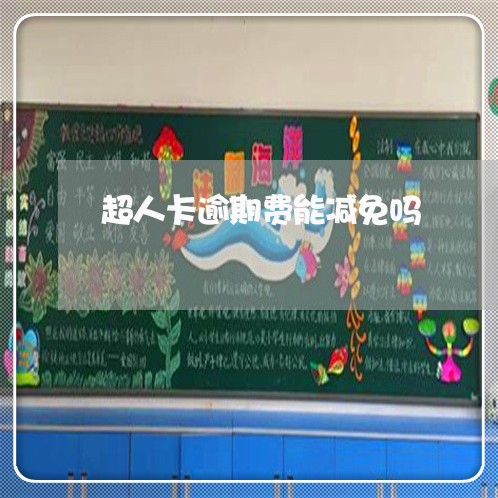 超人卡逾期费能减免吗 超人卡逾期费能减免吗