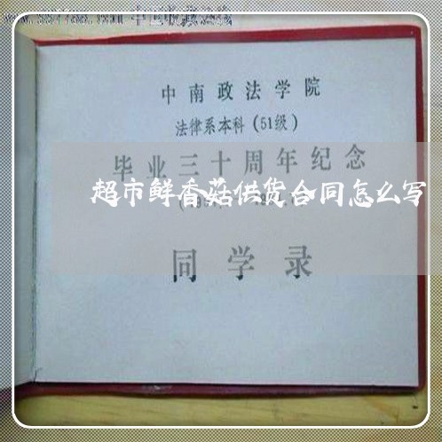 超市鲜香菇供货合同怎么写/2023011674036 超市鲜香菇供货合同怎么写/2023011674036
