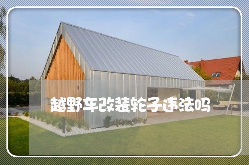 越野车改装轮子违法吗